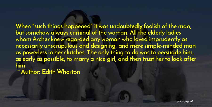 Edith Wharton Quotes: When Such Things Happened It Was Undoubtedly Foolish Of The Man, But Somehow Always Criminal Of The Woman. All The
