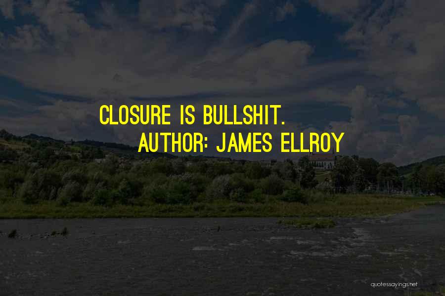 James Ellroy Quotes: Closure Is Bullshit.