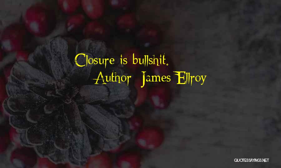 James Ellroy Quotes: Closure Is Bullshit.