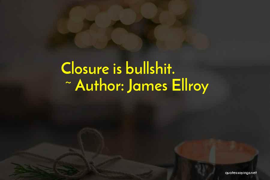 James Ellroy Quotes: Closure Is Bullshit.