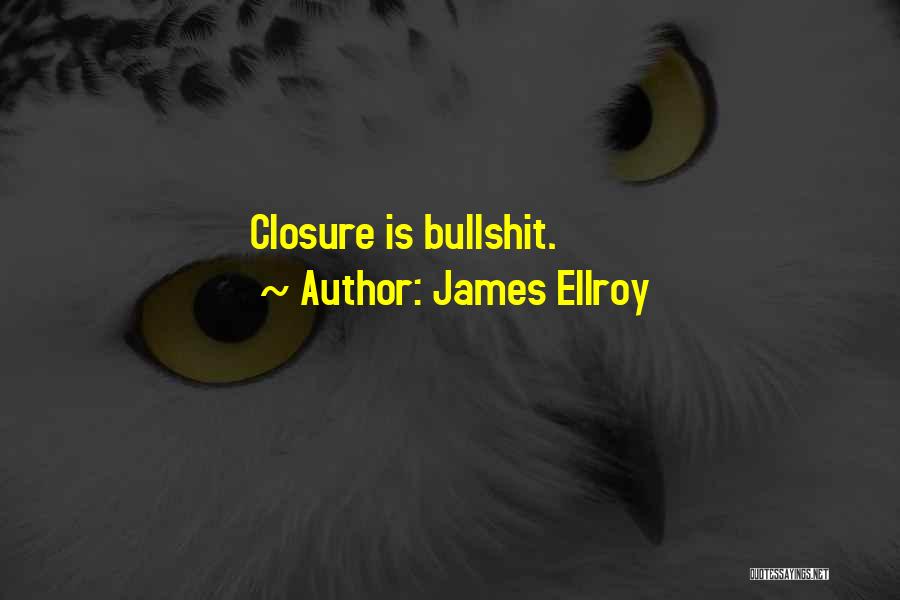 James Ellroy Quotes: Closure Is Bullshit.