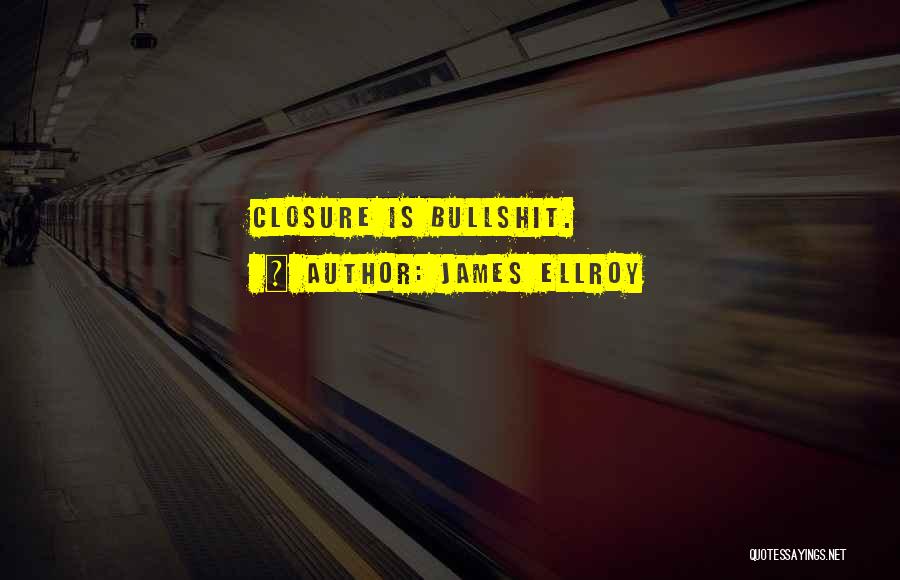 James Ellroy Quotes: Closure Is Bullshit.