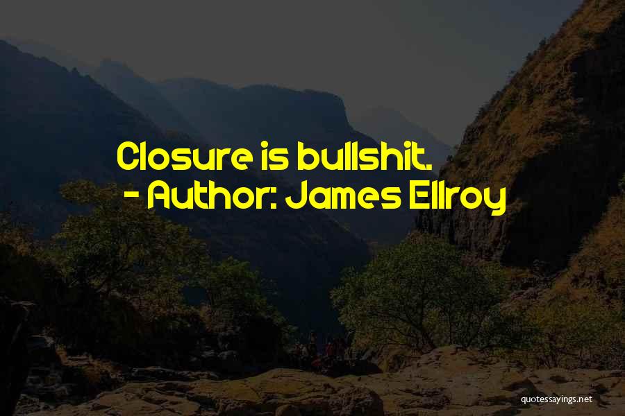 James Ellroy Quotes: Closure Is Bullshit.