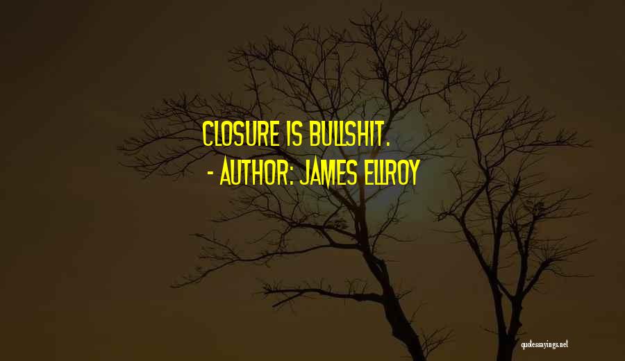 James Ellroy Quotes: Closure Is Bullshit.