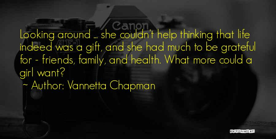 Vannetta Chapman Quotes: Looking Around ... She Couldn't Help Thinking That Life Indeed Was A Gift, And She Had Much To Be Grateful