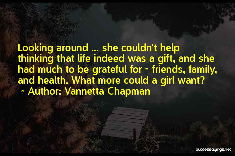 Vannetta Chapman Quotes: Looking Around ... She Couldn't Help Thinking That Life Indeed Was A Gift, And She Had Much To Be Grateful