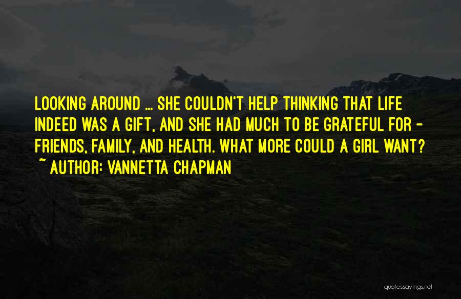 Vannetta Chapman Quotes: Looking Around ... She Couldn't Help Thinking That Life Indeed Was A Gift, And She Had Much To Be Grateful