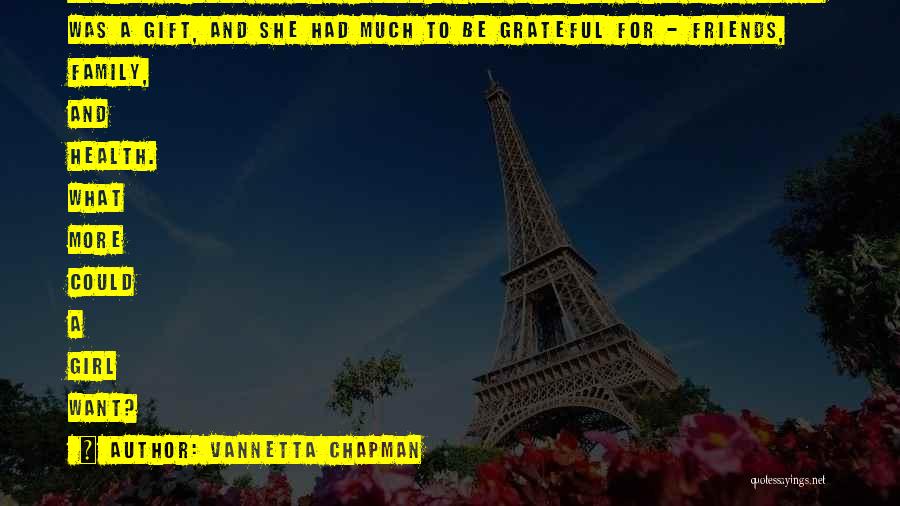 Vannetta Chapman Quotes: Looking Around ... She Couldn't Help Thinking That Life Indeed Was A Gift, And She Had Much To Be Grateful