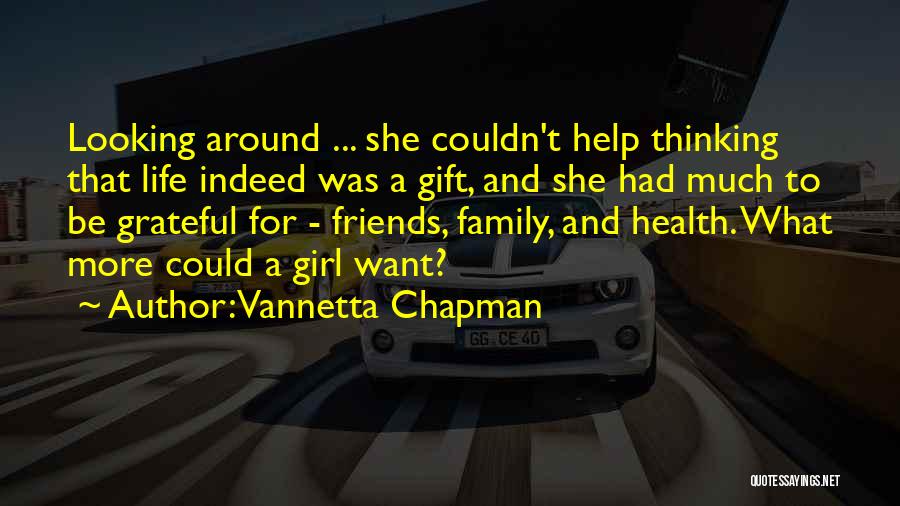 Vannetta Chapman Quotes: Looking Around ... She Couldn't Help Thinking That Life Indeed Was A Gift, And She Had Much To Be Grateful