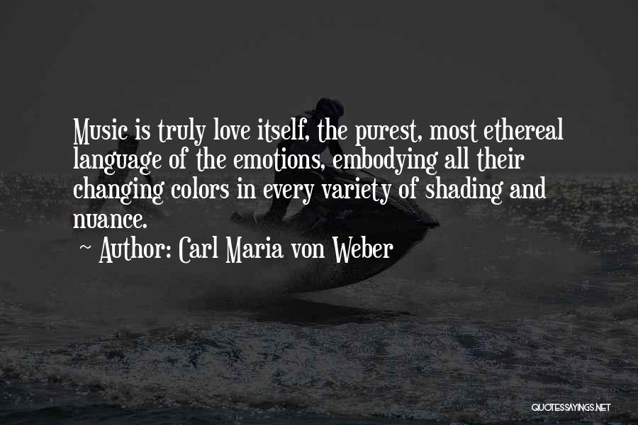 Carl Maria Von Weber Quotes: Music Is Truly Love Itself, The Purest, Most Ethereal Language Of The Emotions, Embodying All Their Changing Colors In Every