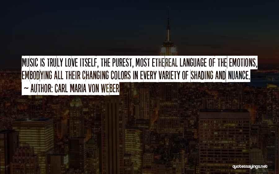 Carl Maria Von Weber Quotes: Music Is Truly Love Itself, The Purest, Most Ethereal Language Of The Emotions, Embodying All Their Changing Colors In Every