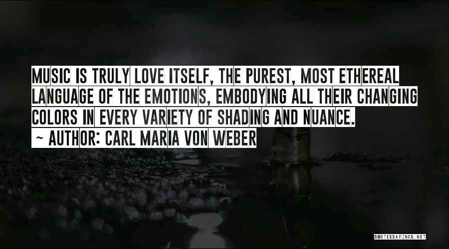 Carl Maria Von Weber Quotes: Music Is Truly Love Itself, The Purest, Most Ethereal Language Of The Emotions, Embodying All Their Changing Colors In Every