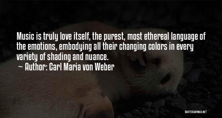 Carl Maria Von Weber Quotes: Music Is Truly Love Itself, The Purest, Most Ethereal Language Of The Emotions, Embodying All Their Changing Colors In Every
