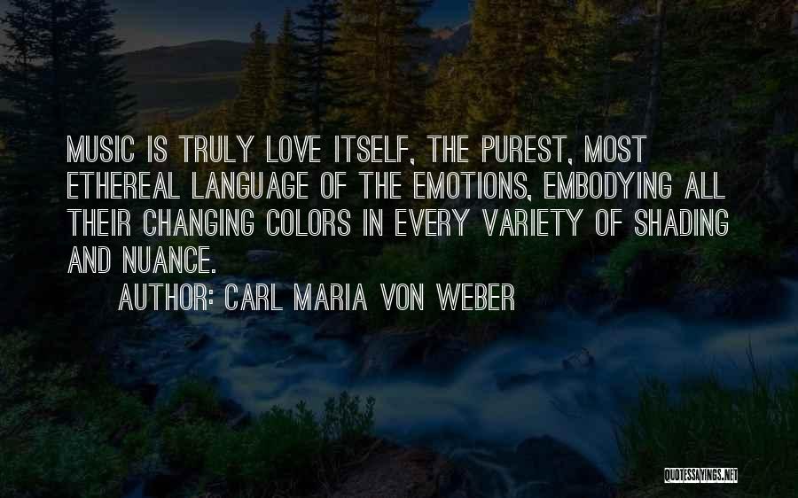 Carl Maria Von Weber Quotes: Music Is Truly Love Itself, The Purest, Most Ethereal Language Of The Emotions, Embodying All Their Changing Colors In Every