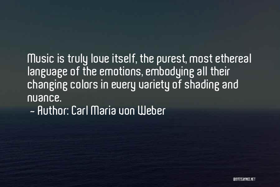 Carl Maria Von Weber Quotes: Music Is Truly Love Itself, The Purest, Most Ethereal Language Of The Emotions, Embodying All Their Changing Colors In Every