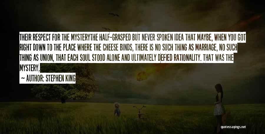 Stephen King Quotes: Their Respect For The Mysterythe Half-grasped But Never Spoken Idea That Maybe, When You Got Right Down To The Place