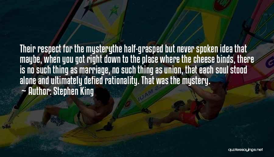 Stephen King Quotes: Their Respect For The Mysterythe Half-grasped But Never Spoken Idea That Maybe, When You Got Right Down To The Place