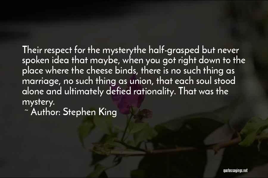 Stephen King Quotes: Their Respect For The Mysterythe Half-grasped But Never Spoken Idea That Maybe, When You Got Right Down To The Place