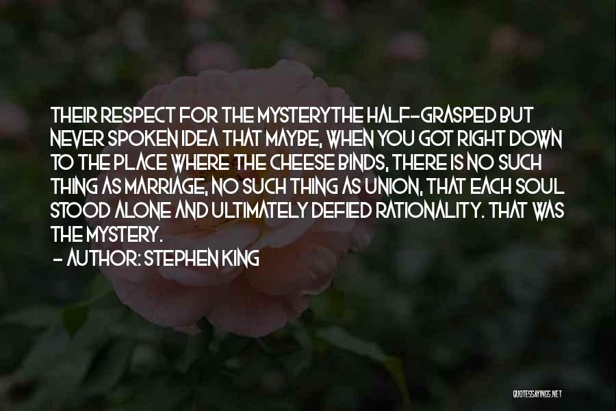 Stephen King Quotes: Their Respect For The Mysterythe Half-grasped But Never Spoken Idea That Maybe, When You Got Right Down To The Place
