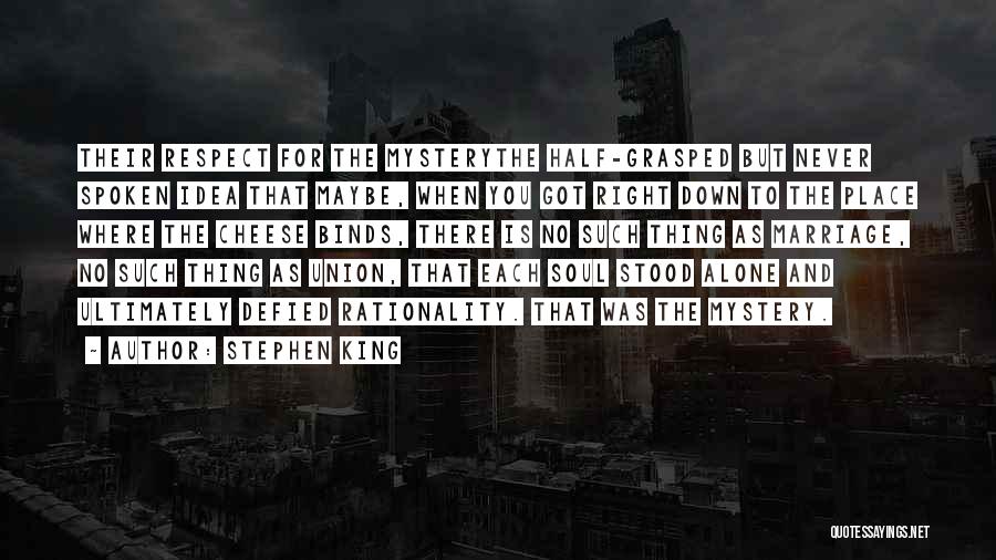 Stephen King Quotes: Their Respect For The Mysterythe Half-grasped But Never Spoken Idea That Maybe, When You Got Right Down To The Place