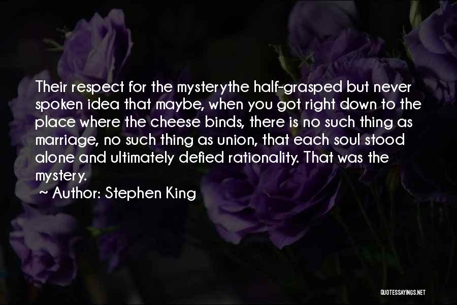 Stephen King Quotes: Their Respect For The Mysterythe Half-grasped But Never Spoken Idea That Maybe, When You Got Right Down To The Place