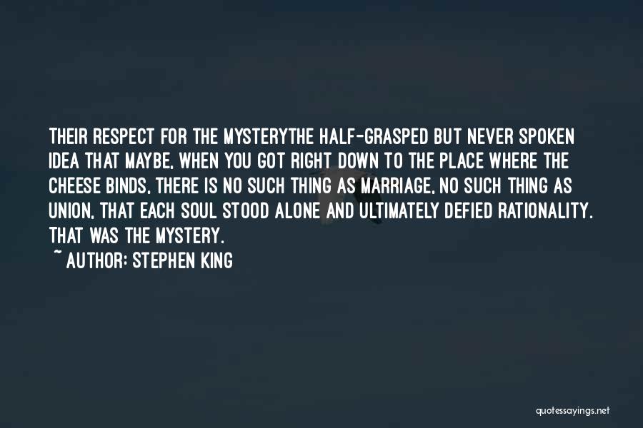 Stephen King Quotes: Their Respect For The Mysterythe Half-grasped But Never Spoken Idea That Maybe, When You Got Right Down To The Place