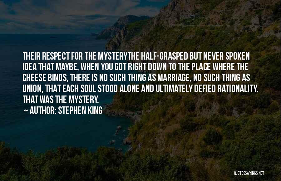 Stephen King Quotes: Their Respect For The Mysterythe Half-grasped But Never Spoken Idea That Maybe, When You Got Right Down To The Place