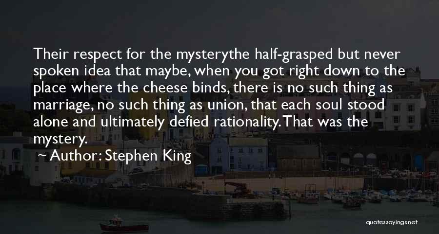 Stephen King Quotes: Their Respect For The Mysterythe Half-grasped But Never Spoken Idea That Maybe, When You Got Right Down To The Place