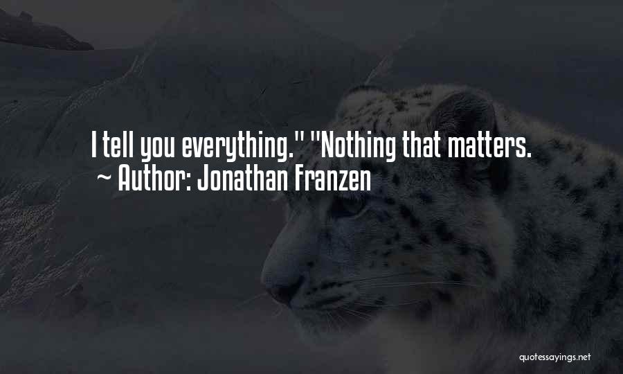 Jonathan Franzen Quotes: I Tell You Everything. Nothing That Matters.