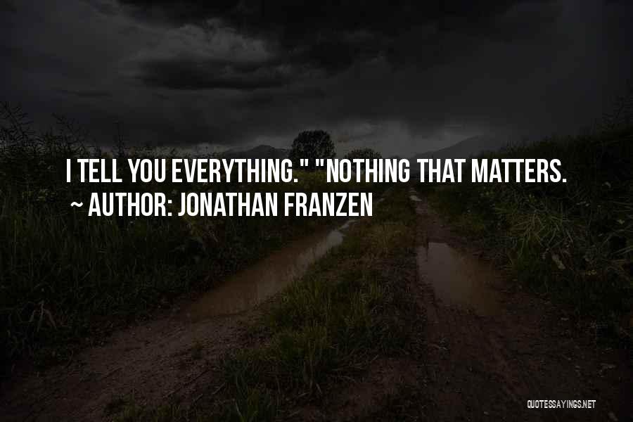 Jonathan Franzen Quotes: I Tell You Everything. Nothing That Matters.
