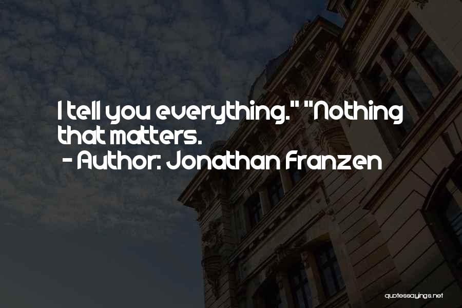 Jonathan Franzen Quotes: I Tell You Everything. Nothing That Matters.