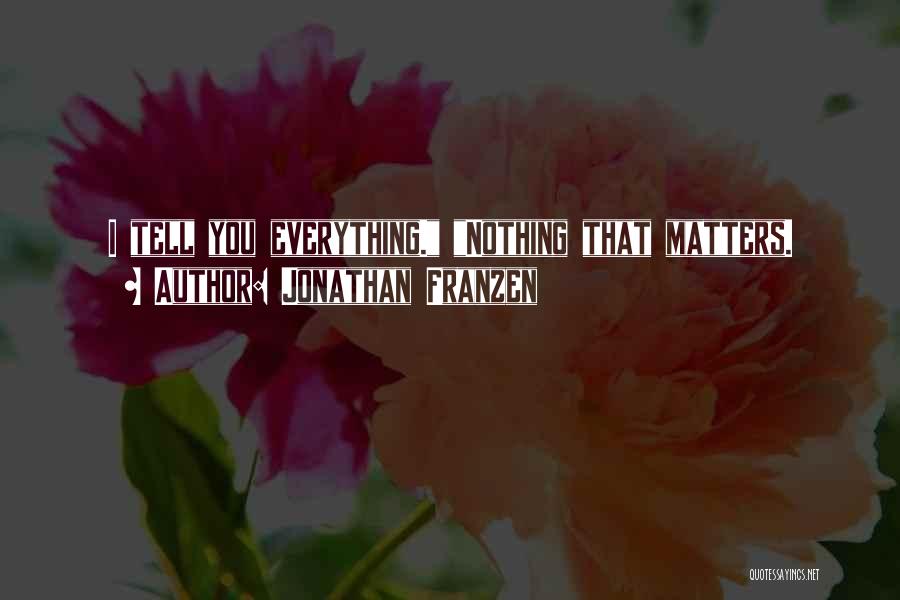 Jonathan Franzen Quotes: I Tell You Everything. Nothing That Matters.