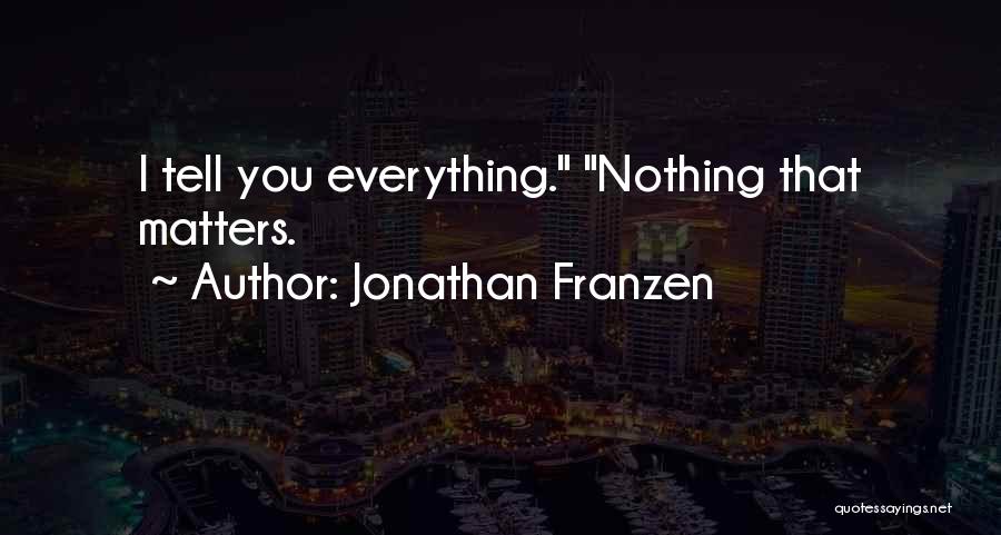 Jonathan Franzen Quotes: I Tell You Everything. Nothing That Matters.