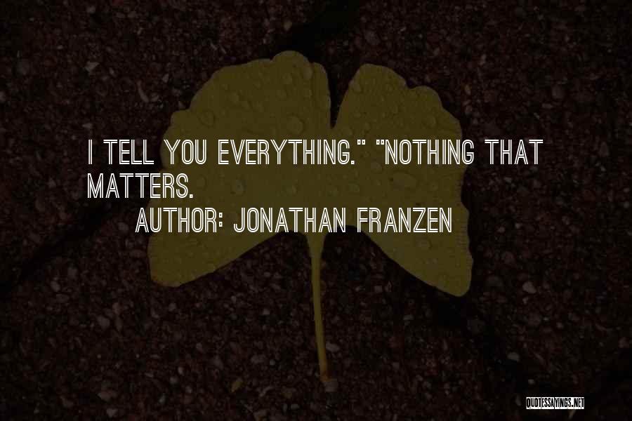 Jonathan Franzen Quotes: I Tell You Everything. Nothing That Matters.