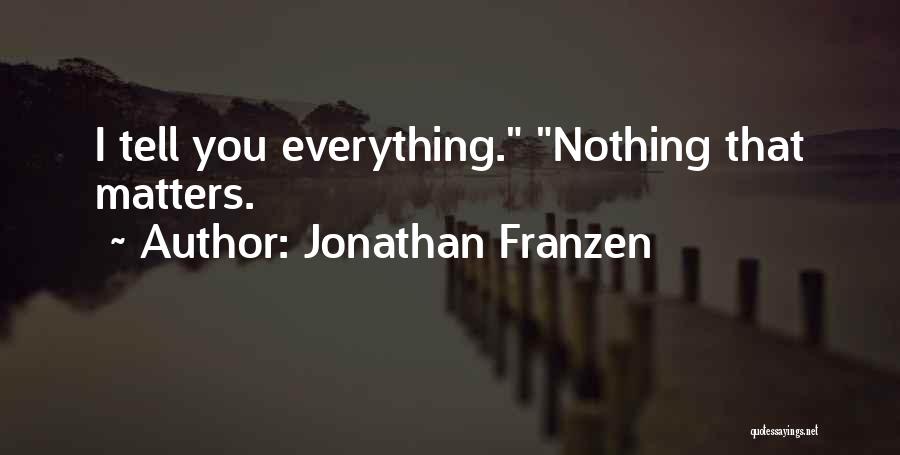 Jonathan Franzen Quotes: I Tell You Everything. Nothing That Matters.