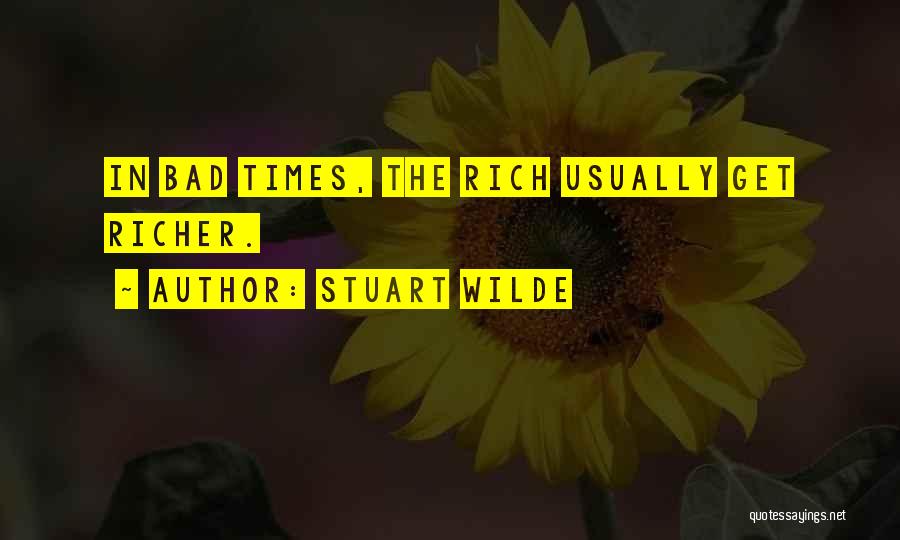 Stuart Wilde Quotes: In Bad Times, The Rich Usually Get Richer.