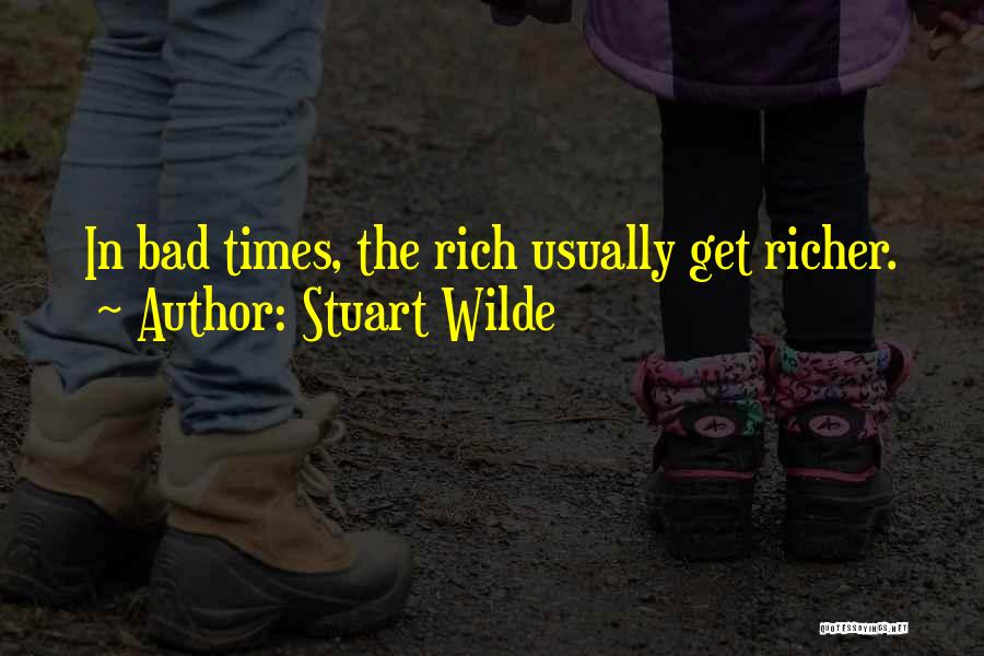 Stuart Wilde Quotes: In Bad Times, The Rich Usually Get Richer.