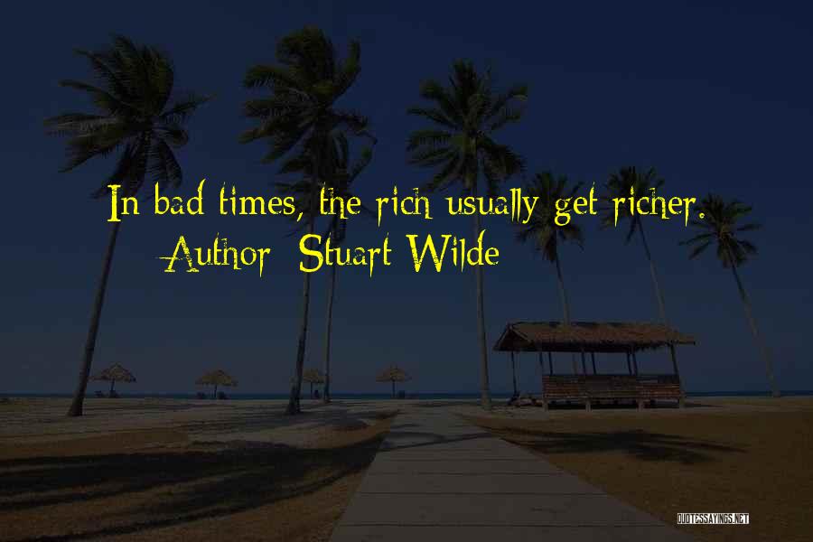 Stuart Wilde Quotes: In Bad Times, The Rich Usually Get Richer.