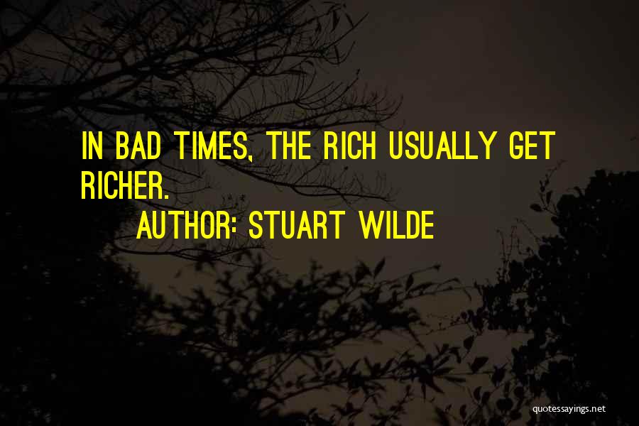 Stuart Wilde Quotes: In Bad Times, The Rich Usually Get Richer.