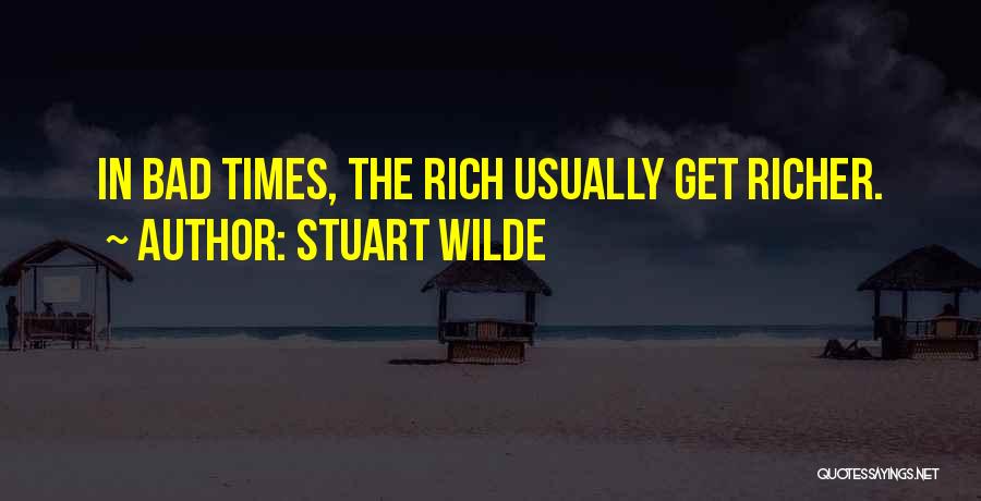 Stuart Wilde Quotes: In Bad Times, The Rich Usually Get Richer.