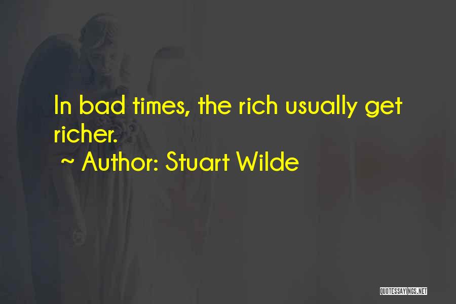 Stuart Wilde Quotes: In Bad Times, The Rich Usually Get Richer.