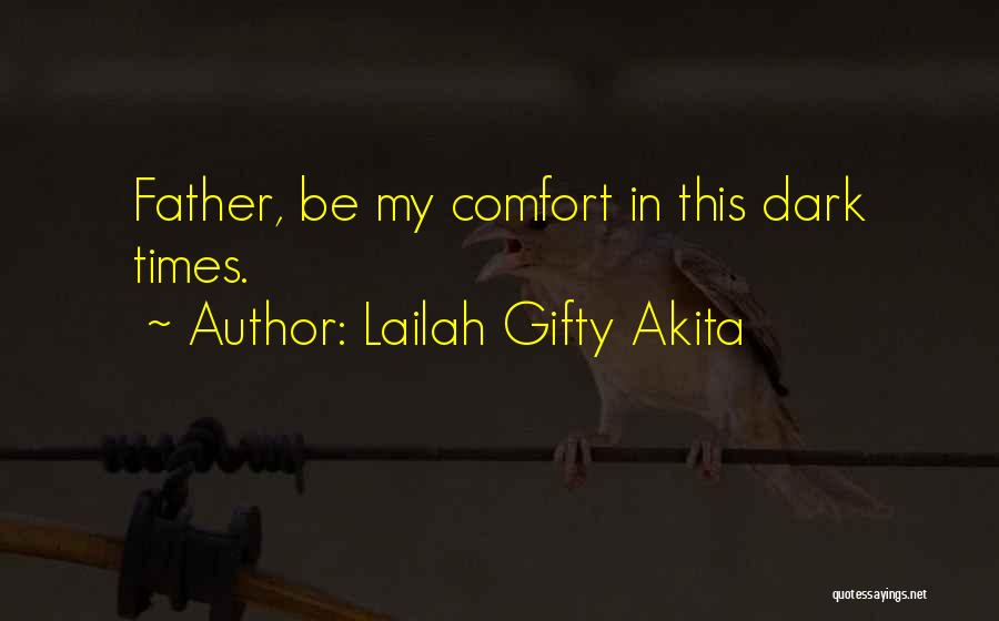Lailah Gifty Akita Quotes: Father, Be My Comfort In This Dark Times.