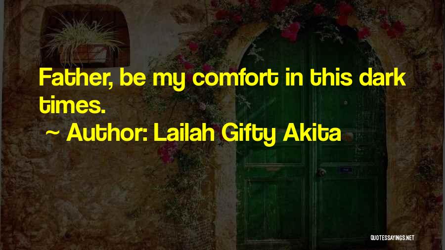 Lailah Gifty Akita Quotes: Father, Be My Comfort In This Dark Times.