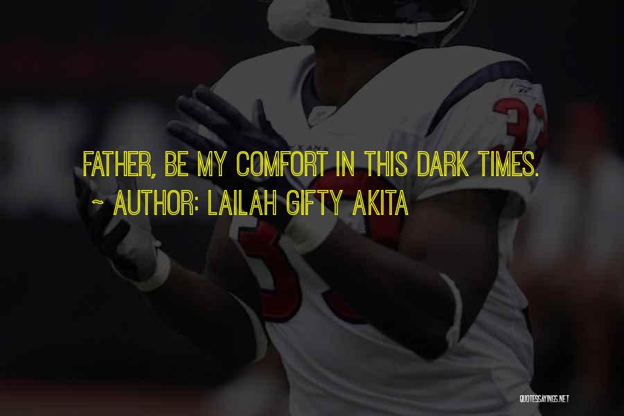 Lailah Gifty Akita Quotes: Father, Be My Comfort In This Dark Times.