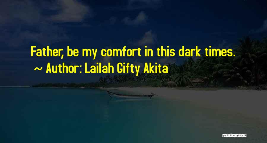 Lailah Gifty Akita Quotes: Father, Be My Comfort In This Dark Times.