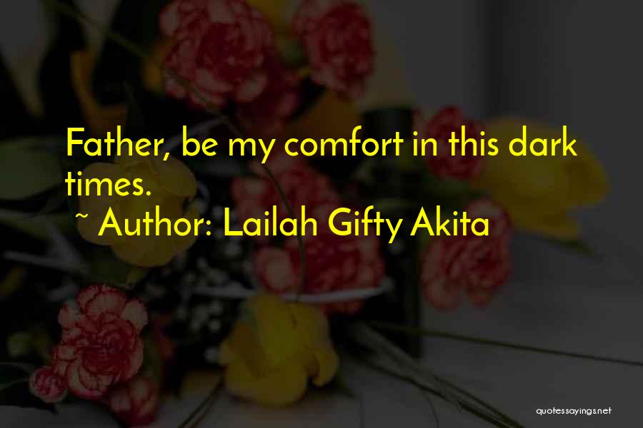 Lailah Gifty Akita Quotes: Father, Be My Comfort In This Dark Times.