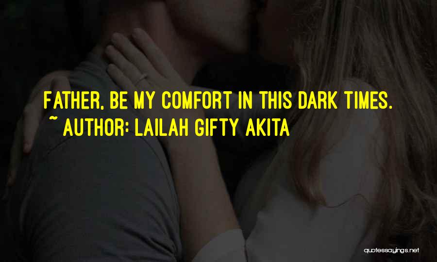 Lailah Gifty Akita Quotes: Father, Be My Comfort In This Dark Times.