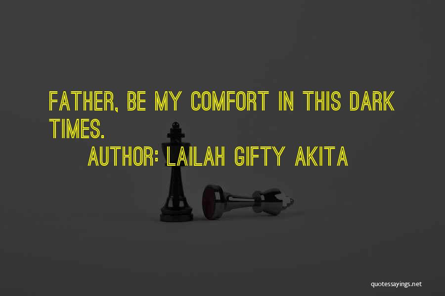 Lailah Gifty Akita Quotes: Father, Be My Comfort In This Dark Times.