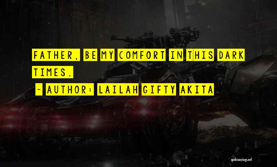 Lailah Gifty Akita Quotes: Father, Be My Comfort In This Dark Times.