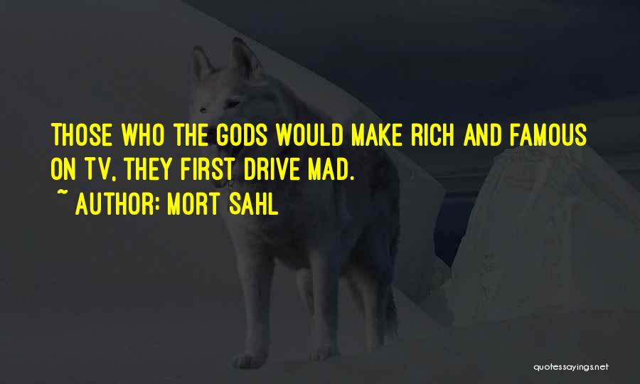 Mort Sahl Quotes: Those Who The Gods Would Make Rich And Famous On Tv, They First Drive Mad.